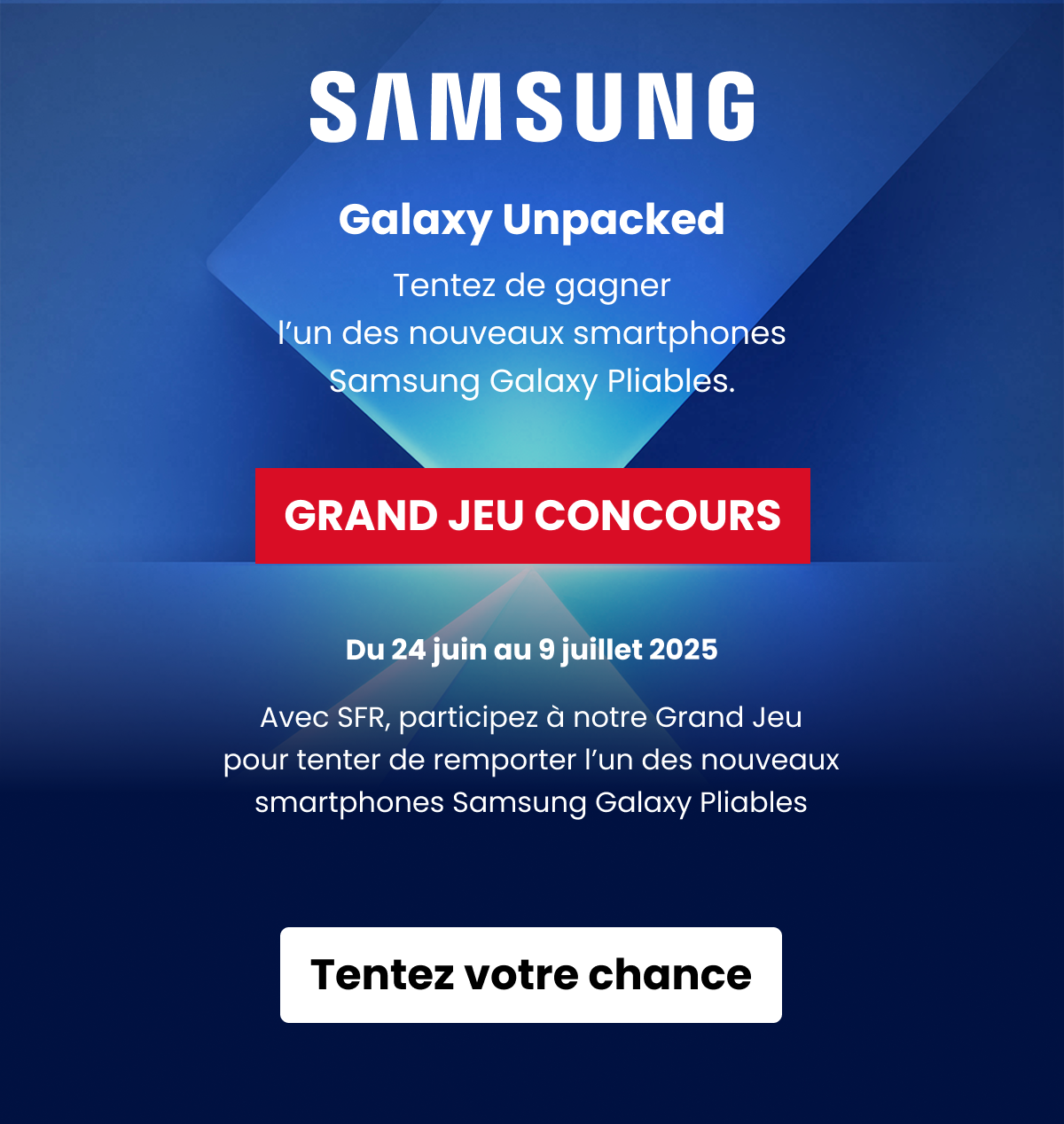 Samsung Galaxy Unpacked - Tentez de gagner l'un des nouveaux smartphones Samsung Galaxy Pliable - Du 24 Juin au 9 Juillet 2025 - Tentez votre chance
